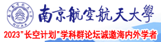 狠狠的日BB南京航空航天大学2023“长空计划”学科群论坛诚邀海内外学者